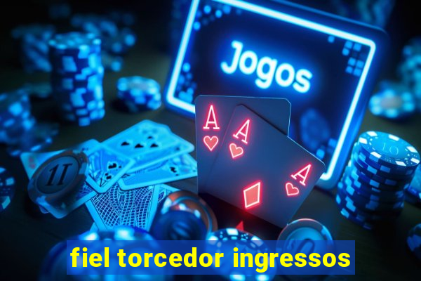 fiel torcedor ingressos